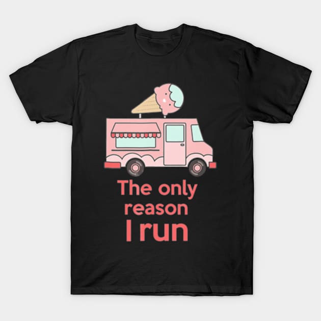 Ice Cream Truck Is The Only Reason I Run T-Shirt by AstridLdenOs